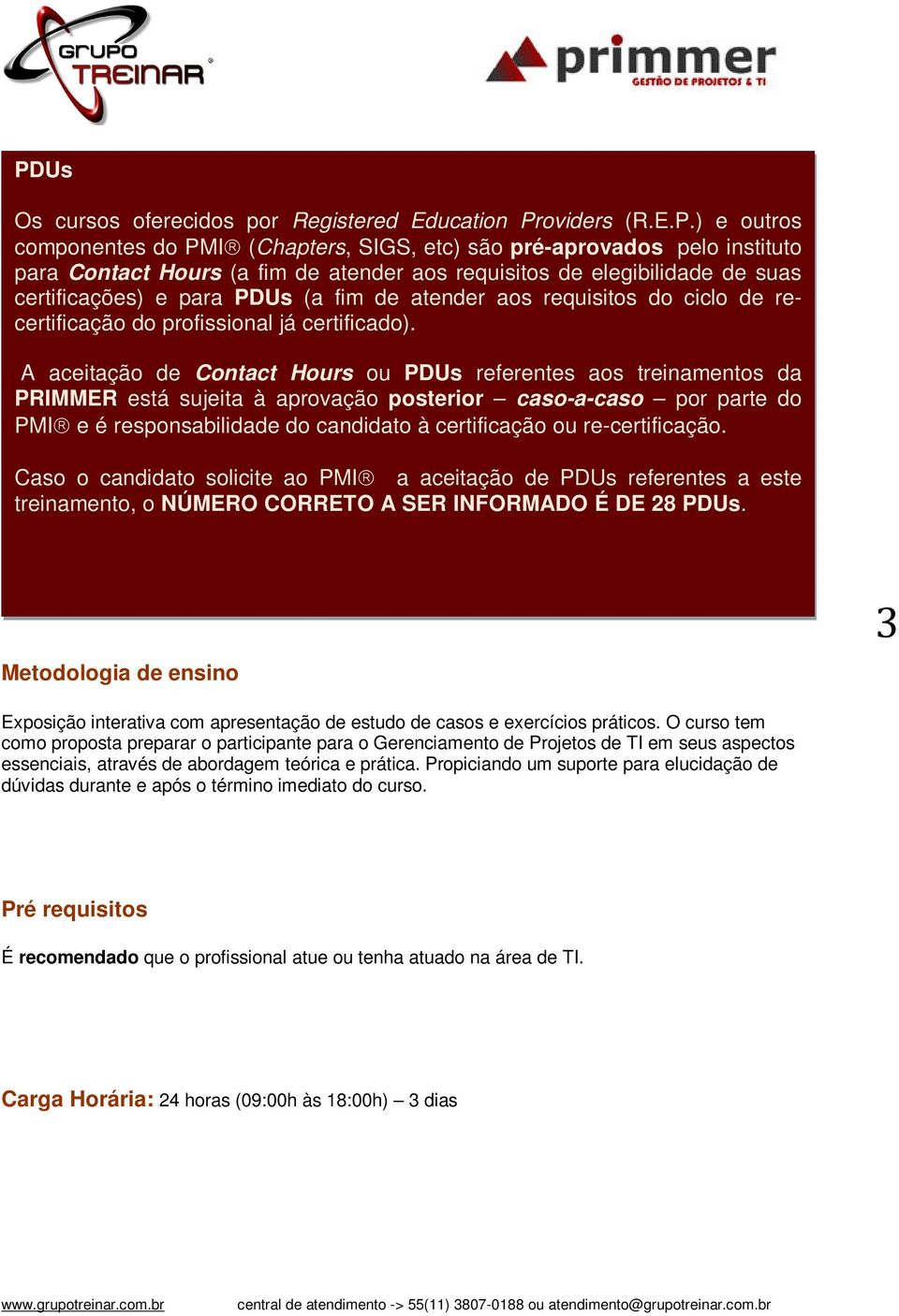 A aceitação de Contact Hours ou PDUs referentes aos treinamentos da PRIMMER está sujeita à aprovação posterior caso-a-caso por parte do PMI e é responsabilidade do candidato à certificação ou