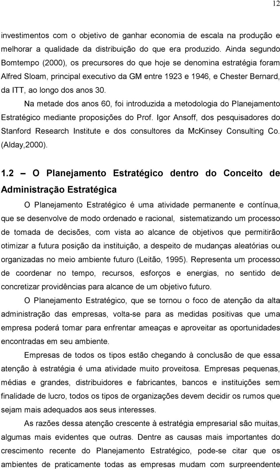 Na metade dos anos 60, foi introduzida a metodologia do Planejamento Estratégico mediante proposições do Prof.