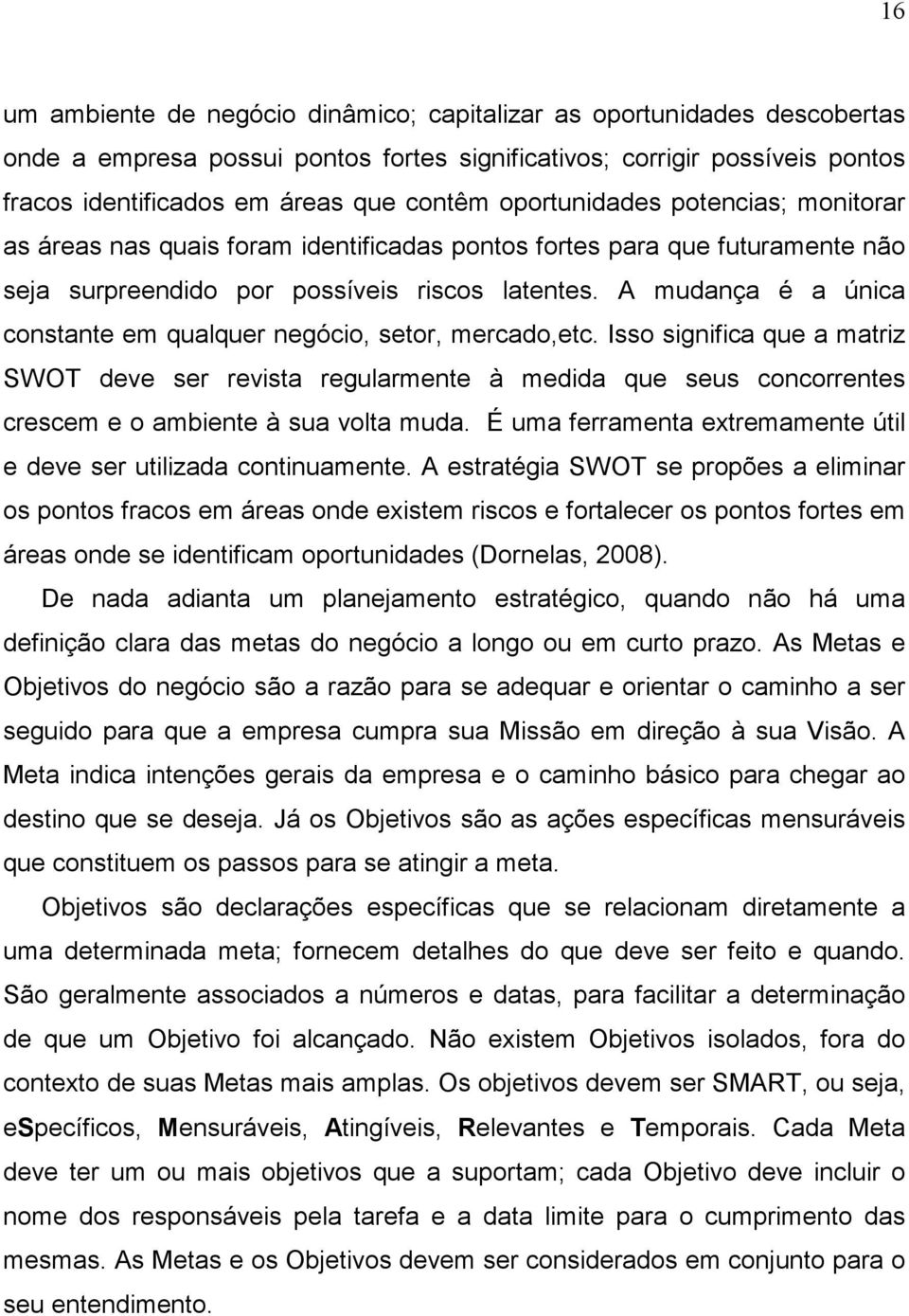 A mudança é a única constante em qualquer negócio, setor, mercado,etc.