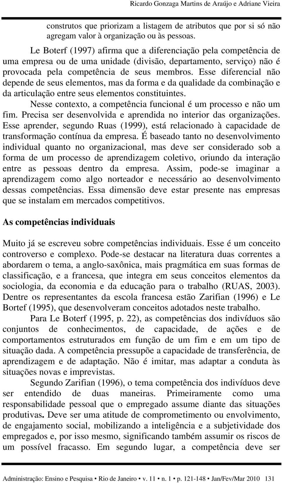 Esse diferencial não depende de seus elementos, mas da forma e da qualidade da combinação e da articulação entre seus elementos constituintes.