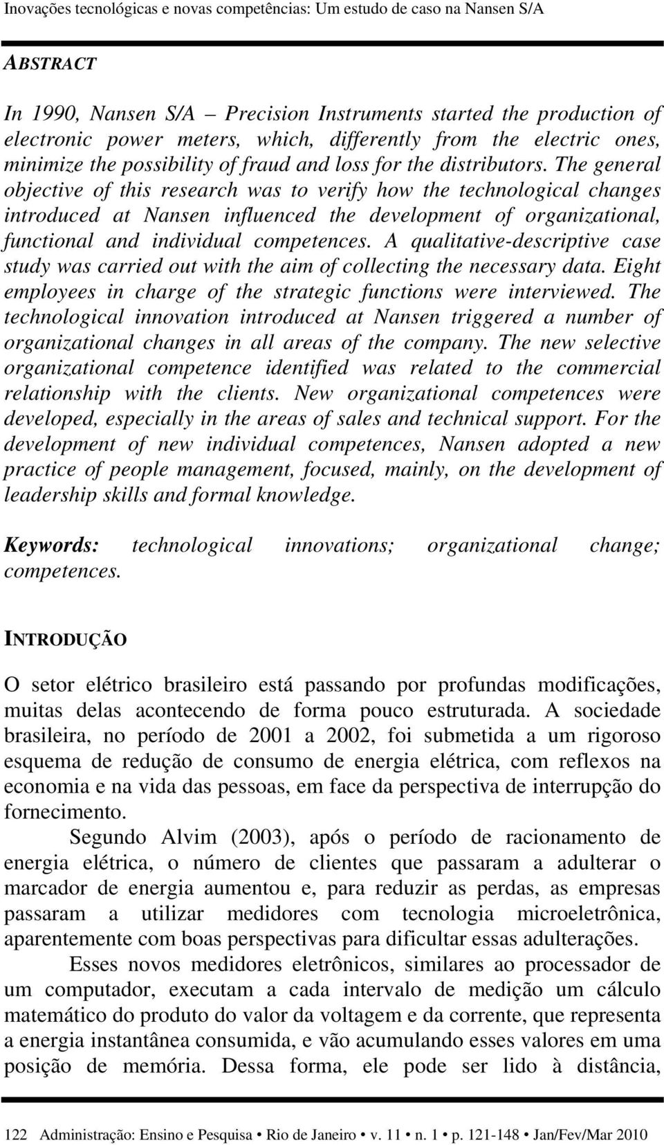 The general objective of this research was to verify how the technological changes introduced at Nansen influenced the development of organizational, functional and individual competences.