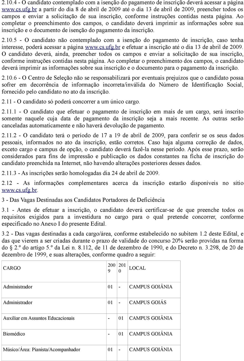 Ao completar o preenchimento dos campos, o candidato deverá imprimir as informações sobre sua inscrição e o documento de isenção do pagamento da inscrição. 2.10.