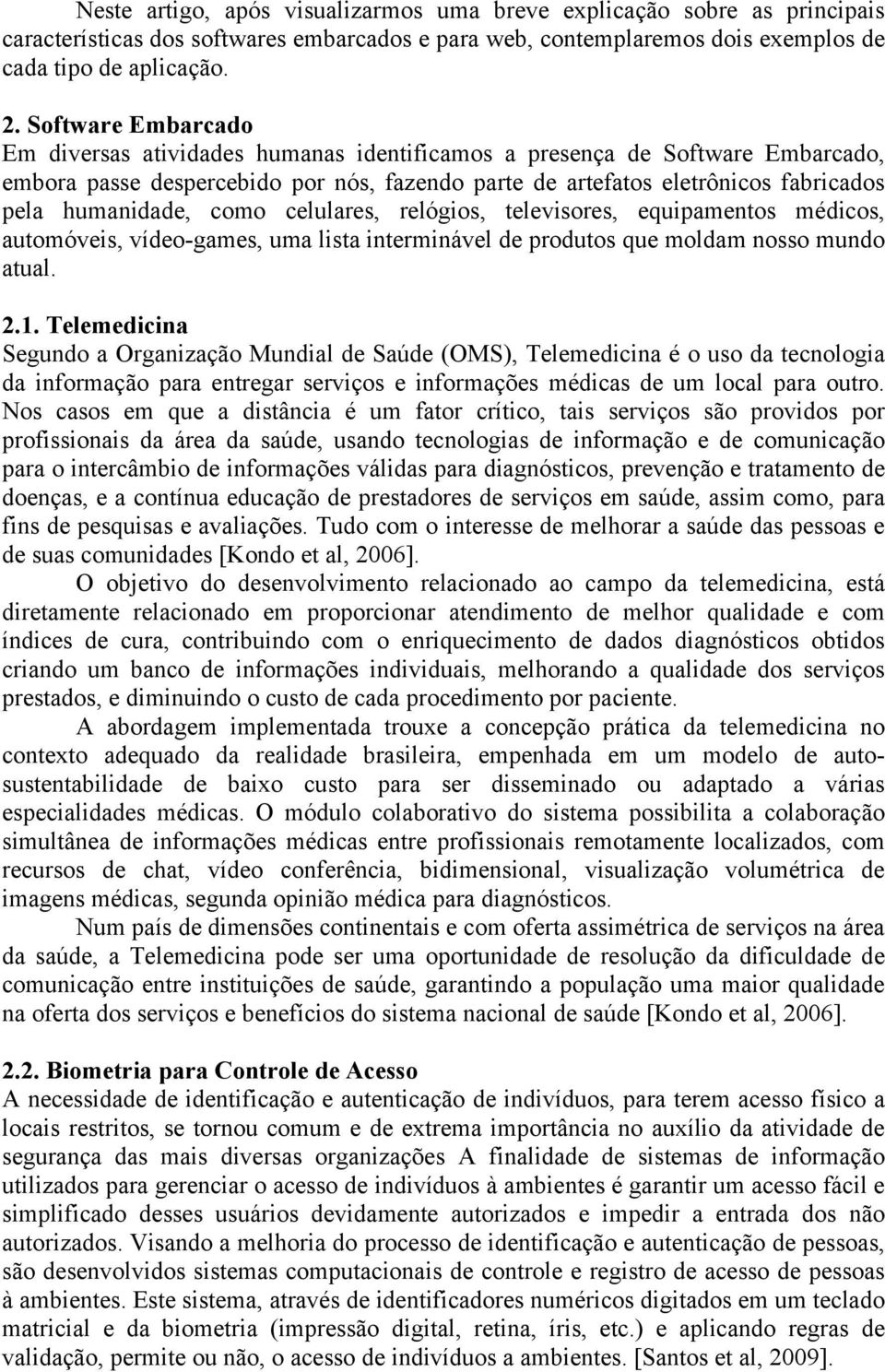 como celulares, relógios, televisores, equipamentos médicos, automóveis, vídeo-games, uma lista interminável de produtos que moldam nosso mundo atual. 2.1.