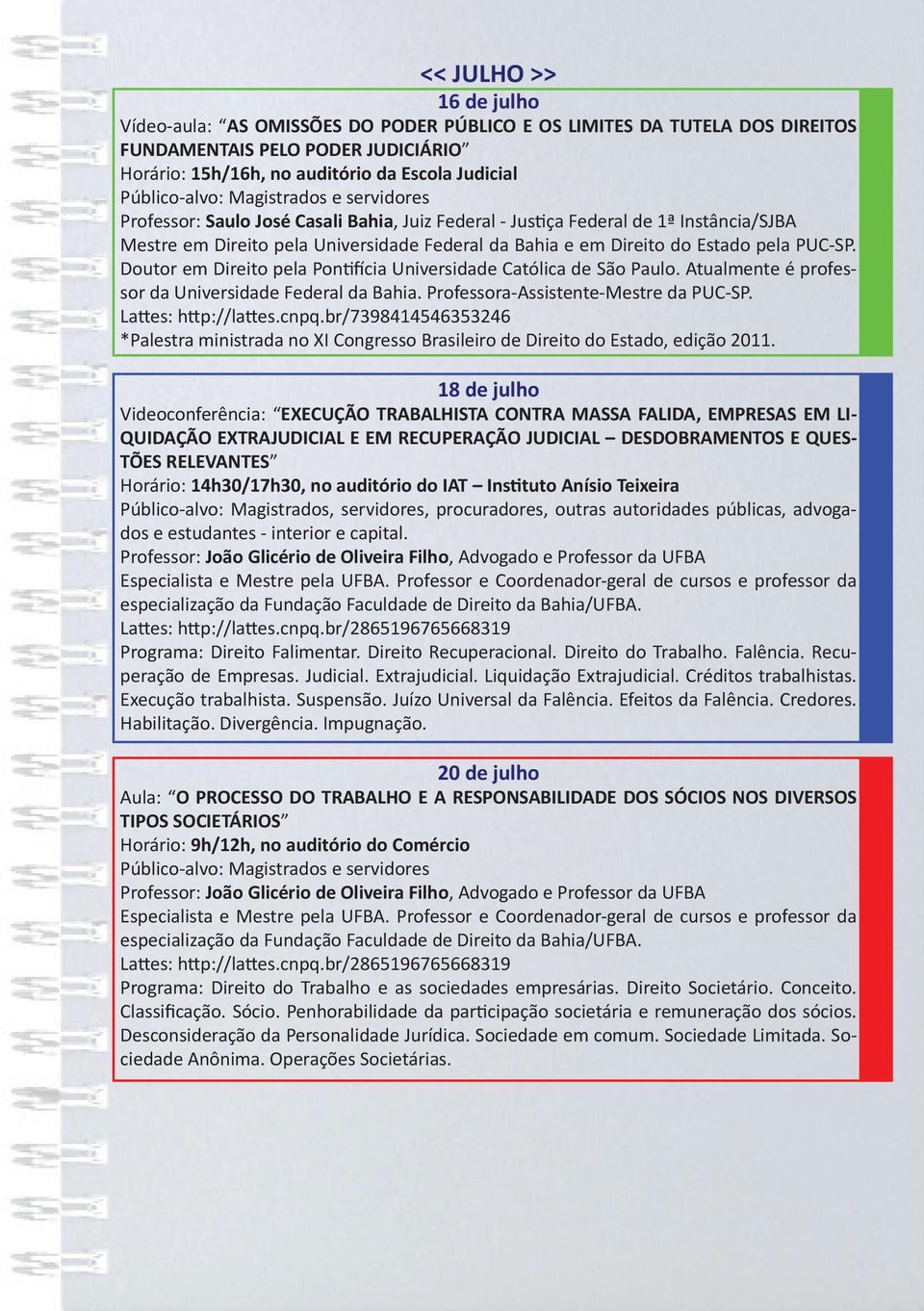 Doutor em Direito pela Pontifícia Universidade Católica de São Paulo. Atualmente é professor da Universidade Federal da Bahia. Professora-Assistente-Mestre da PUC-SP. Lattes: http://lattes.cnpq.