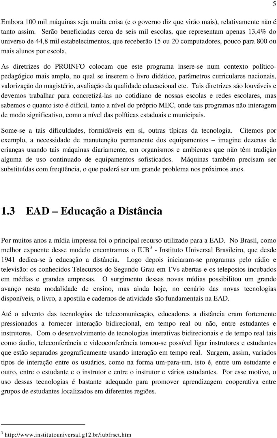 As diretrizes do PROINFO colocam que este programa insere-se num contexto políticopedagógico mais amplo, no qual se inserem o livro didático, parâmetros curriculares nacionais, valorização do