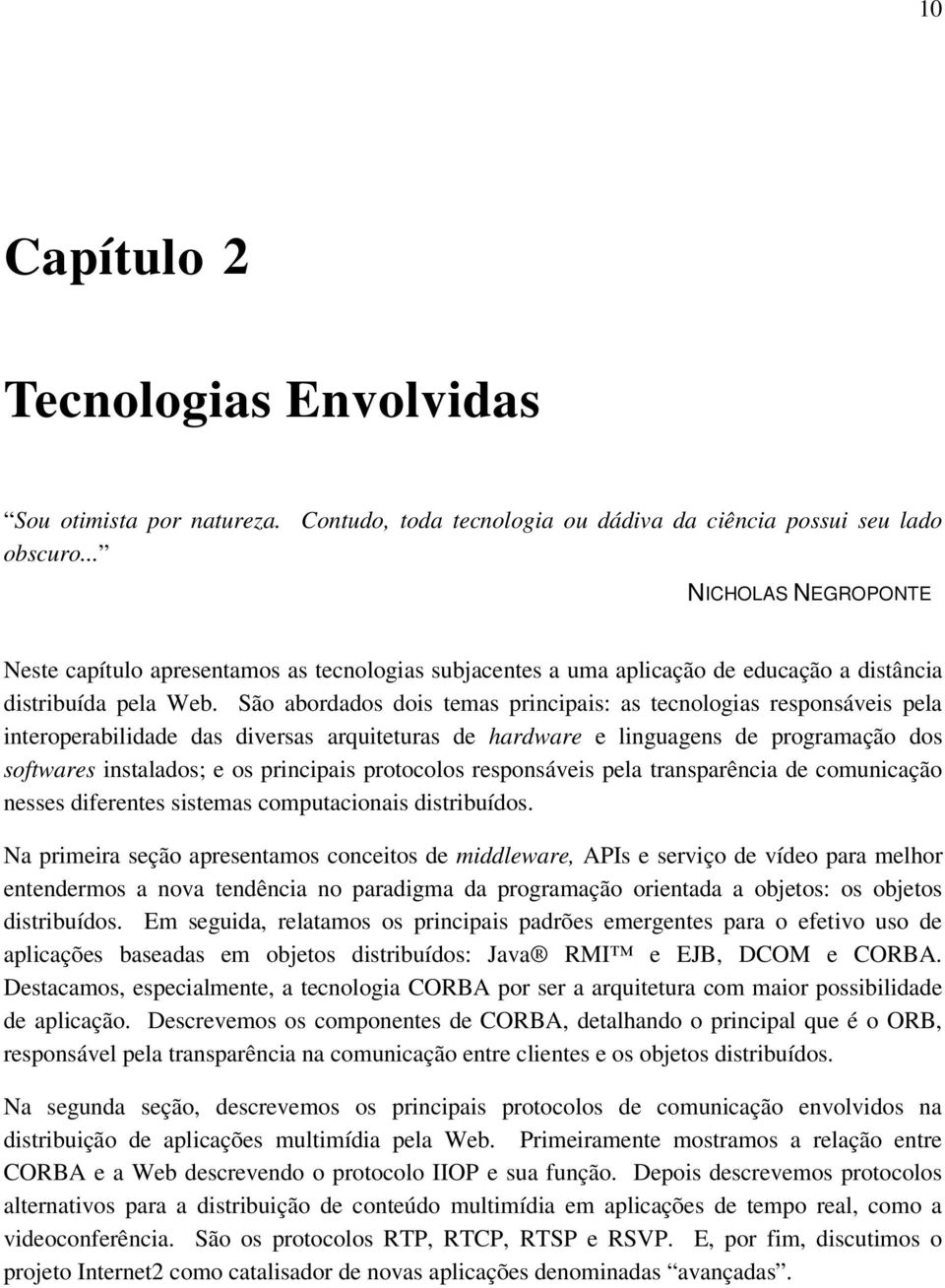 São abordados dois temas principais: as tecnologias responsáveis pela interoperabilidade das diversas arquiteturas de hardware e linguagens de programação dos softwares instalados; e os principais