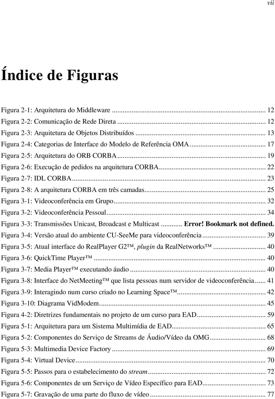 .. 23 Figura 2-8: A arquitetura CORBA em três camadas... 25 Figura 3-1: Videoconferência em Grupo... 32 Figura 3-2: Videoconferência Pessoal.