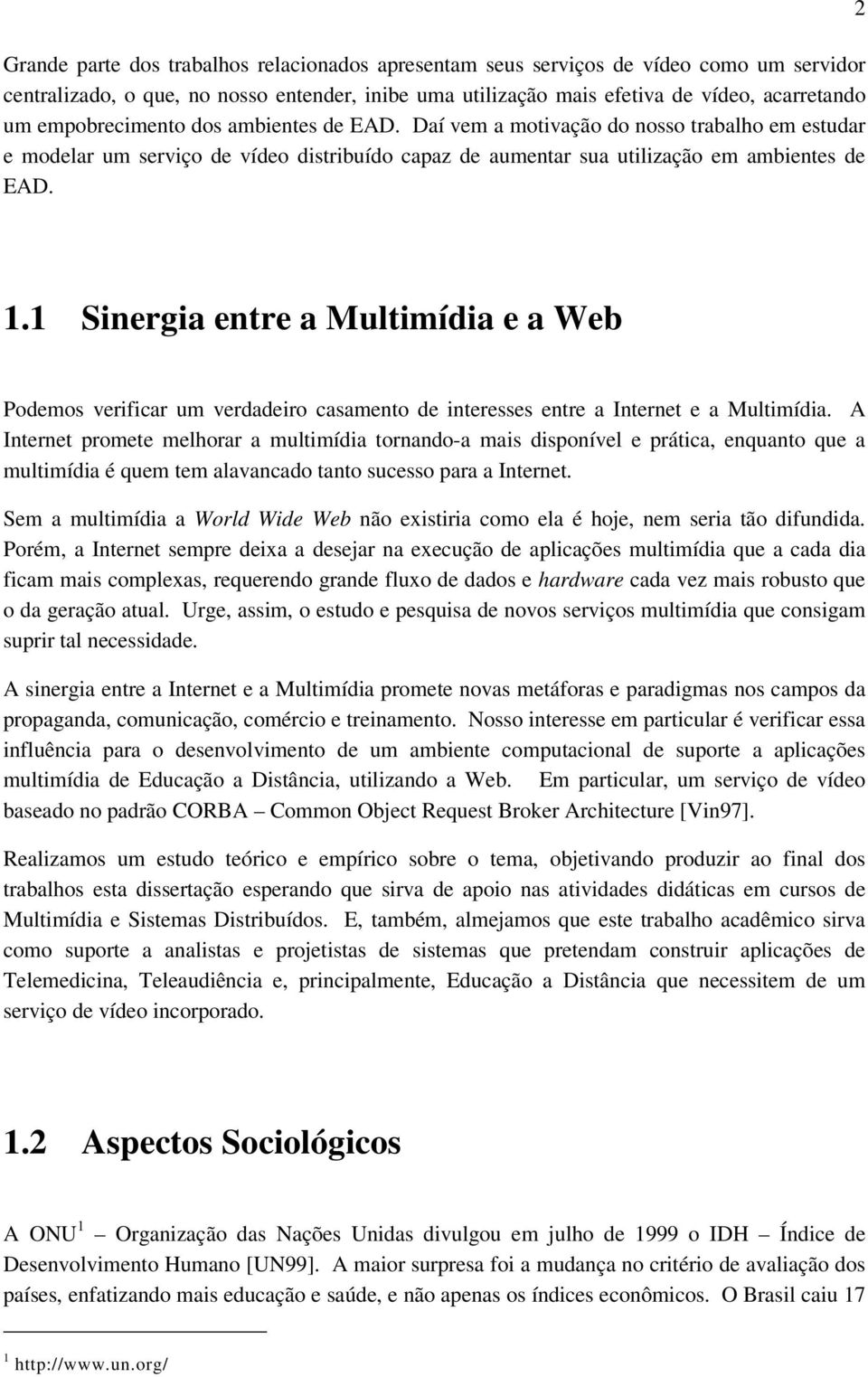 1 Sinergia entre a Multimídia e a Web Podemos verificar um verdadeiro casamento de interesses entre a Internet e a Multimídia.