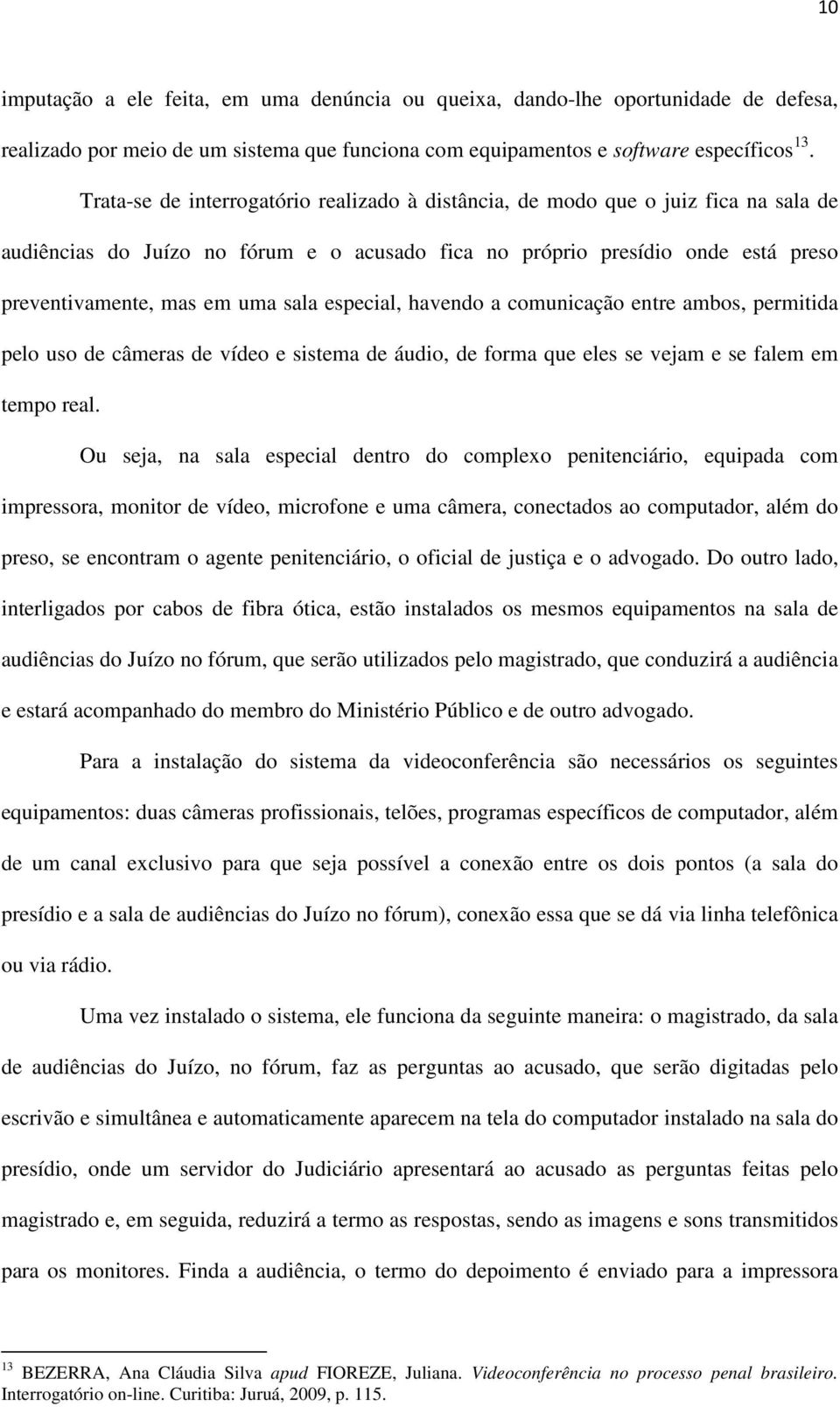 especial, havendo a comunicação entre ambos, permitida pelo uso de câmeras de vídeo e sistema de áudio, de forma que eles se vejam e se falem em tempo real.