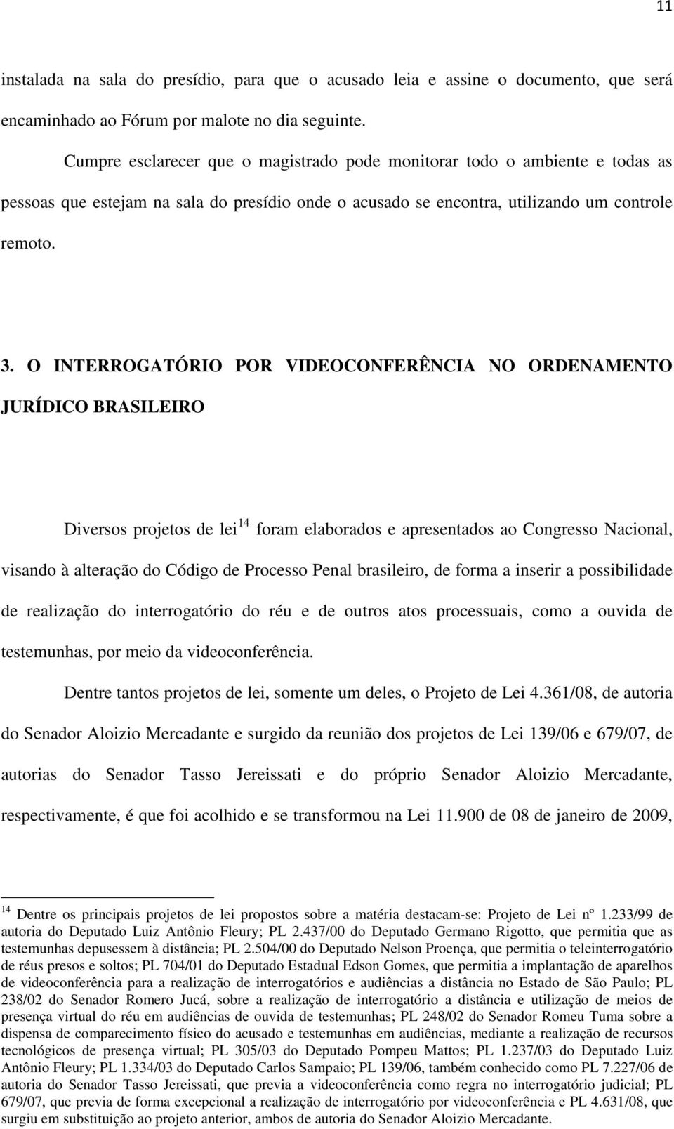 O INTERROGATÓRIO POR VIDEOCONFERÊNCIA NO ORDENAMENTO JURÍDICO BRASILEIRO Diversos projetos de lei 14 foram elaborados e apresentados ao Congresso Nacional, visando à alteração do Código de Processo