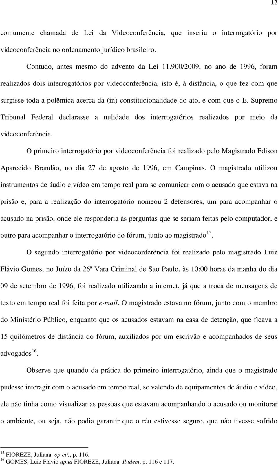 que o E. Supremo Tribunal Federal declarasse a nulidade dos interrogatórios realizados por meio da videoconferência.