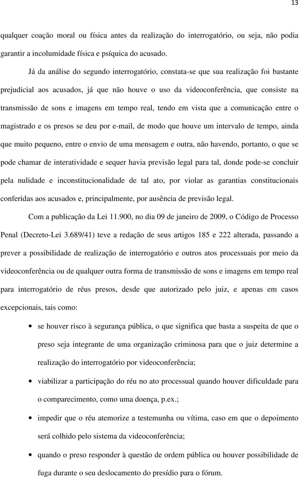 imagens em tempo real, tendo em vista que a comunicação entre o magistrado e os presos se deu por e-mail, de modo que houve um intervalo de tempo, ainda que muito pequeno, entre o envio de uma