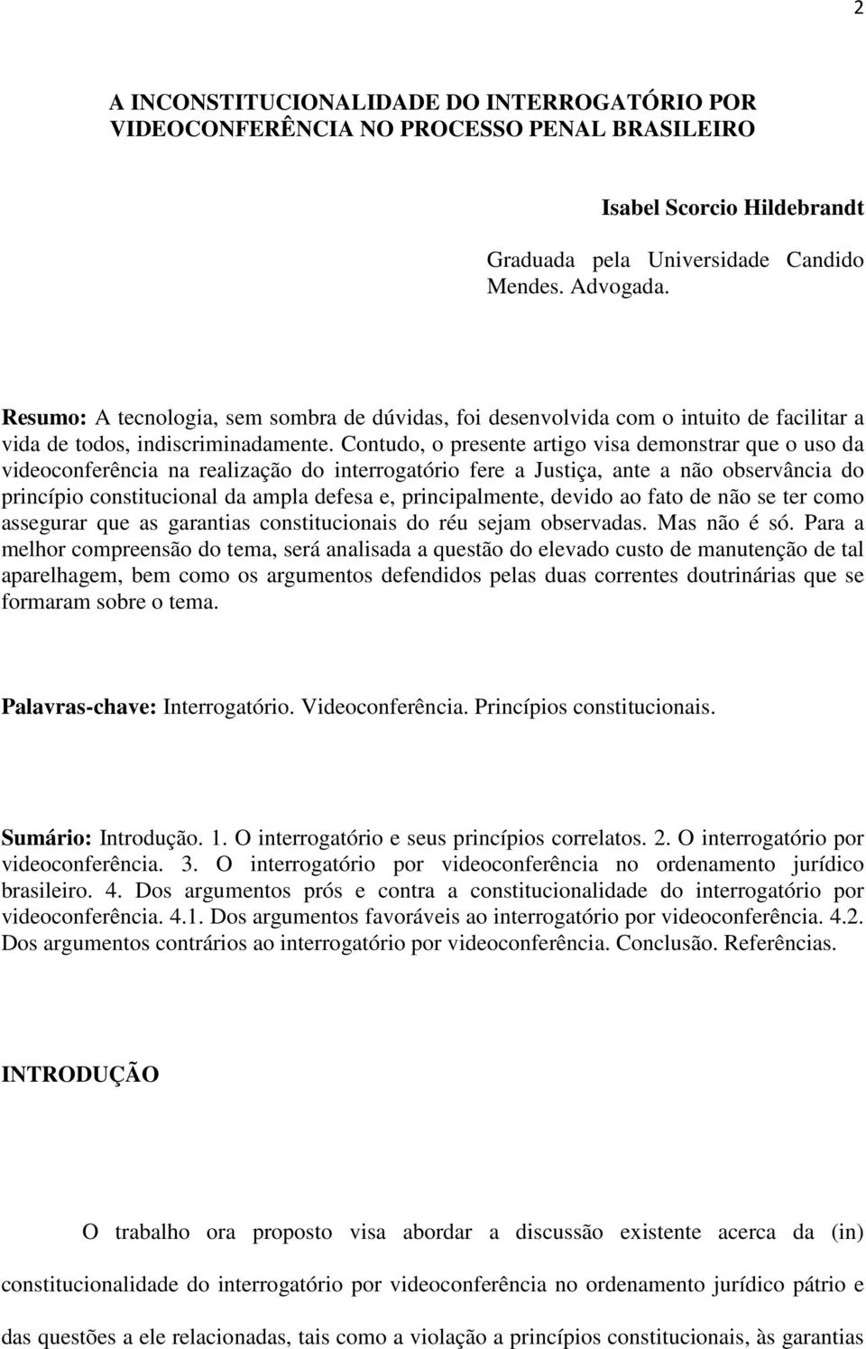 Contudo, o presente artigo visa demonstrar que o uso da videoconferência na realização do interrogatório fere a Justiça, ante a não observância do princípio constitucional da ampla defesa e,