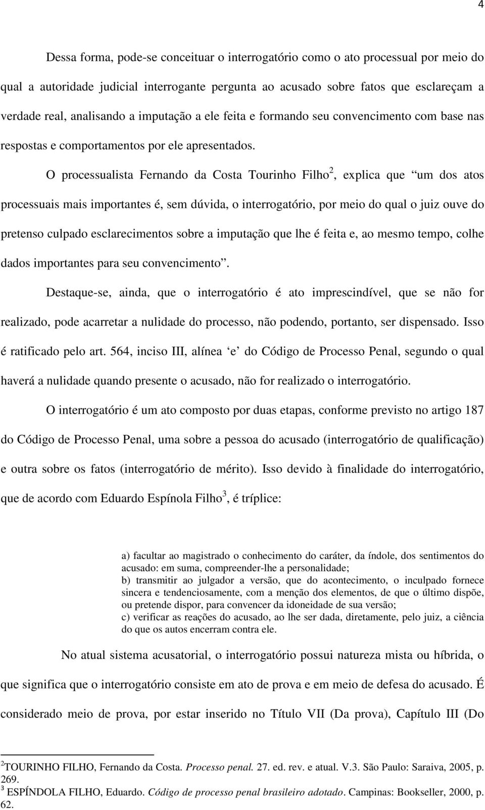 O processualista Fernando da Costa Tourinho Filho 2, explica que um dos atos processuais mais importantes é, sem dúvida, o interrogatório, por meio do qual o juiz ouve do pretenso culpado