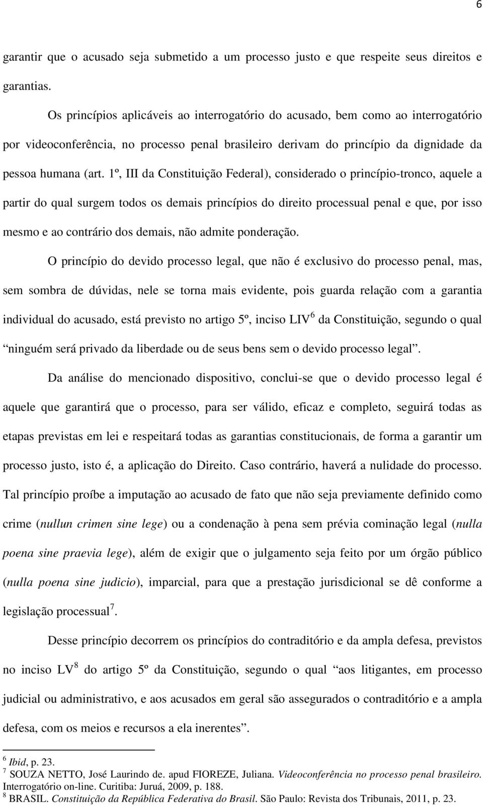 1º, III da Constituição Federal), considerado o princípio-tronco, aquele a partir do qual surgem todos os demais princípios do direito processual penal e que, por isso mesmo e ao contrário dos