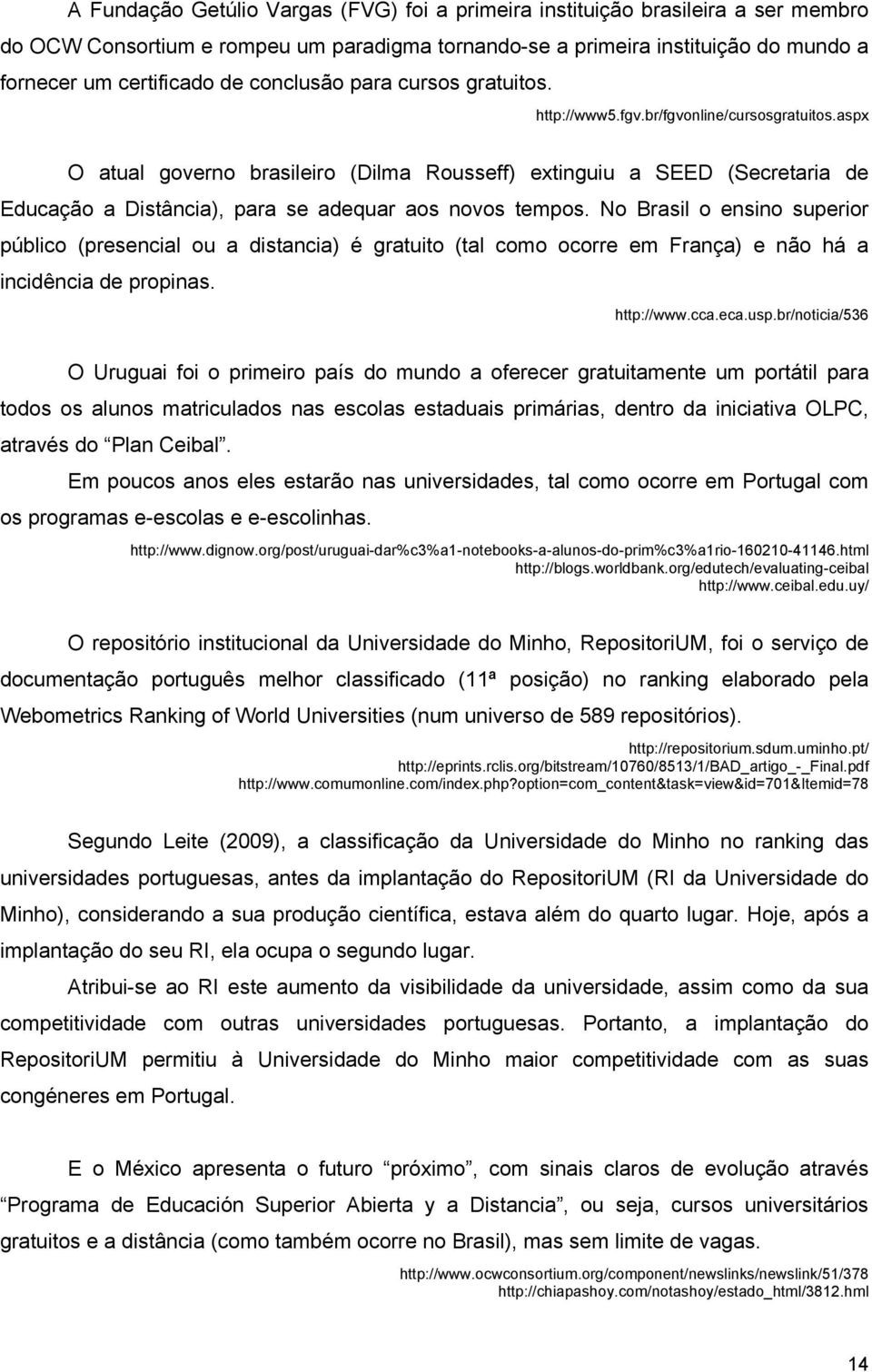 aspx O atual governo brasileiro (Dilma Rousseff) extinguiu a SEED (Secretaria de Educação a Distância), para se adequar aos novos tempos.