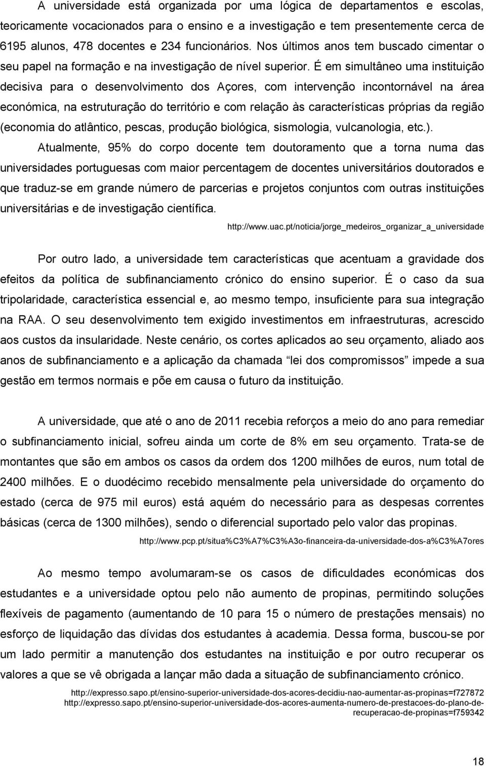 É em simultâneo uma instituição decisiva para o desenvolvimento dos Açores, com intervenção incontornável na área económica, na estruturação do território e com relação às características próprias da