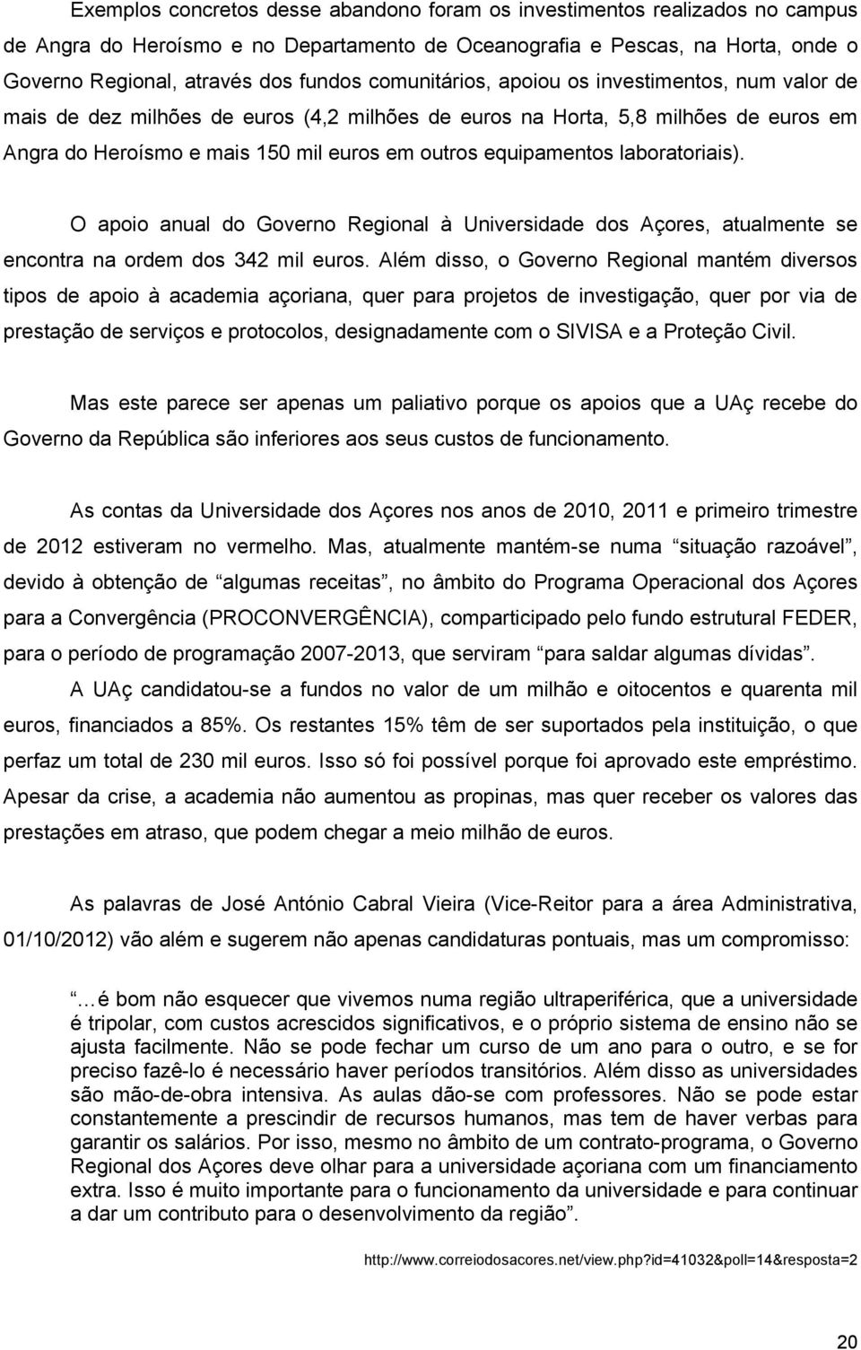 laboratoriais). O apoio anual do Governo Regional à Universidade dos Açores, atualmente se encontra na ordem dos 342 mil euros.