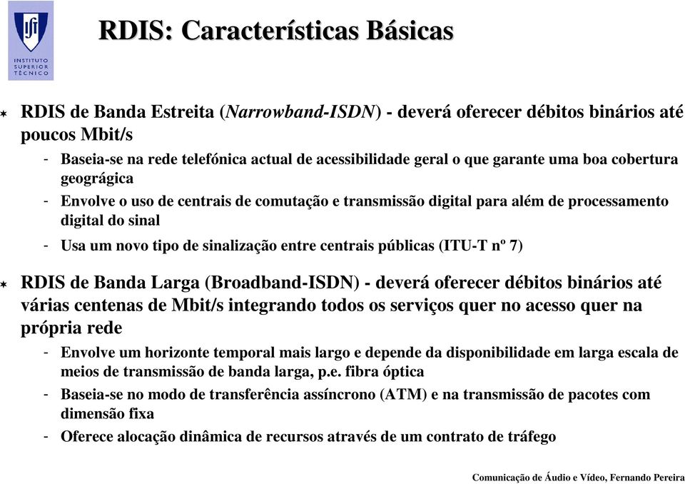 (ITU-T nº 7) RDIS de Banda Larga (Broadband-ISDN) - deverá oferecer débitos binários até várias centenas de Mbit/s integrando todos os serviços quer no acesso quer na própria rede - Envolve um