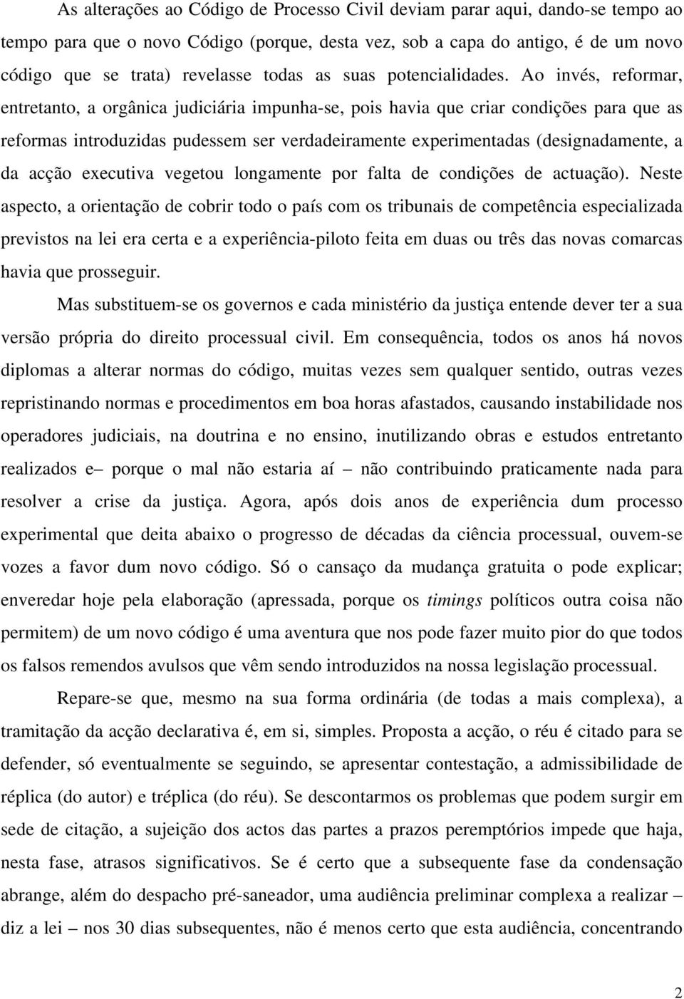 Ao invés, reformar, entretanto, a orgânica judiciária impunha-se, pois havia que criar condições para que as reformas introduzidas pudessem ser verdadeiramente experimentadas (designadamente, a da