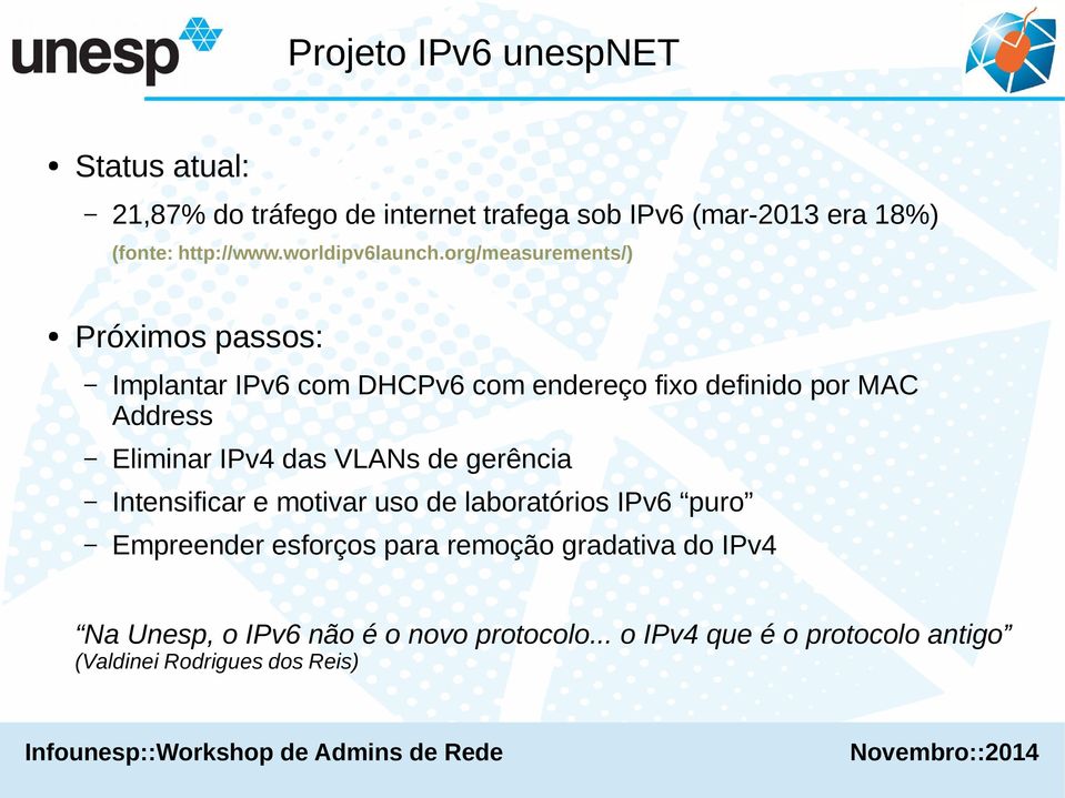 org/measurements/) Próximos passos: Implantar IPv6 com DHCPv6 com endereço fixo definido por MAC Address Eliminar IPv4