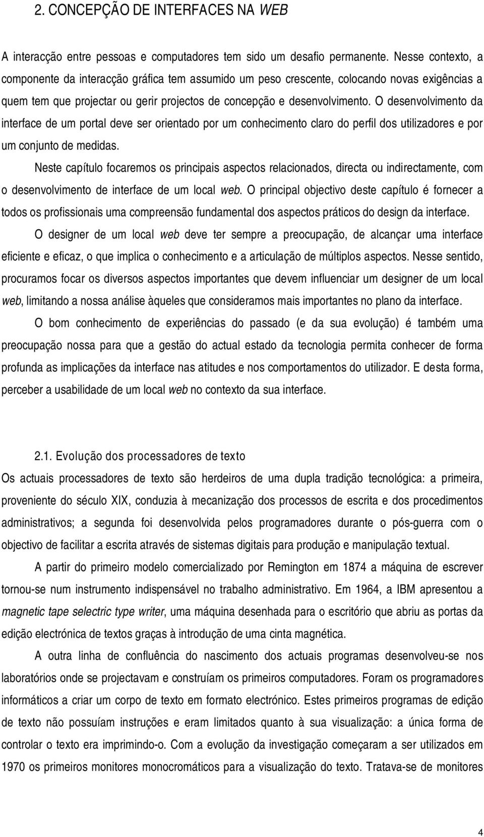 O desenvolvimento da interface de um portal deve ser orientado por um conhecimento claro do perfil dos utilizadores e por um conjunto de medidas.