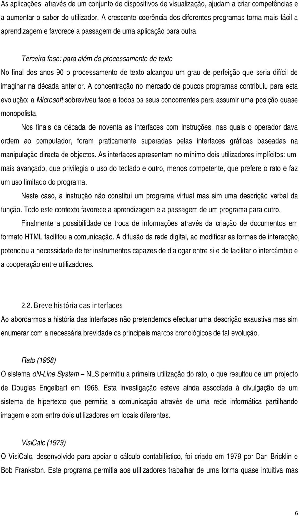 Terceira fase: para além do processamento de texto No final dos anos 90 o processamento de texto alcançou um grau de perfeição que seria difícil de imaginar na década anterior.