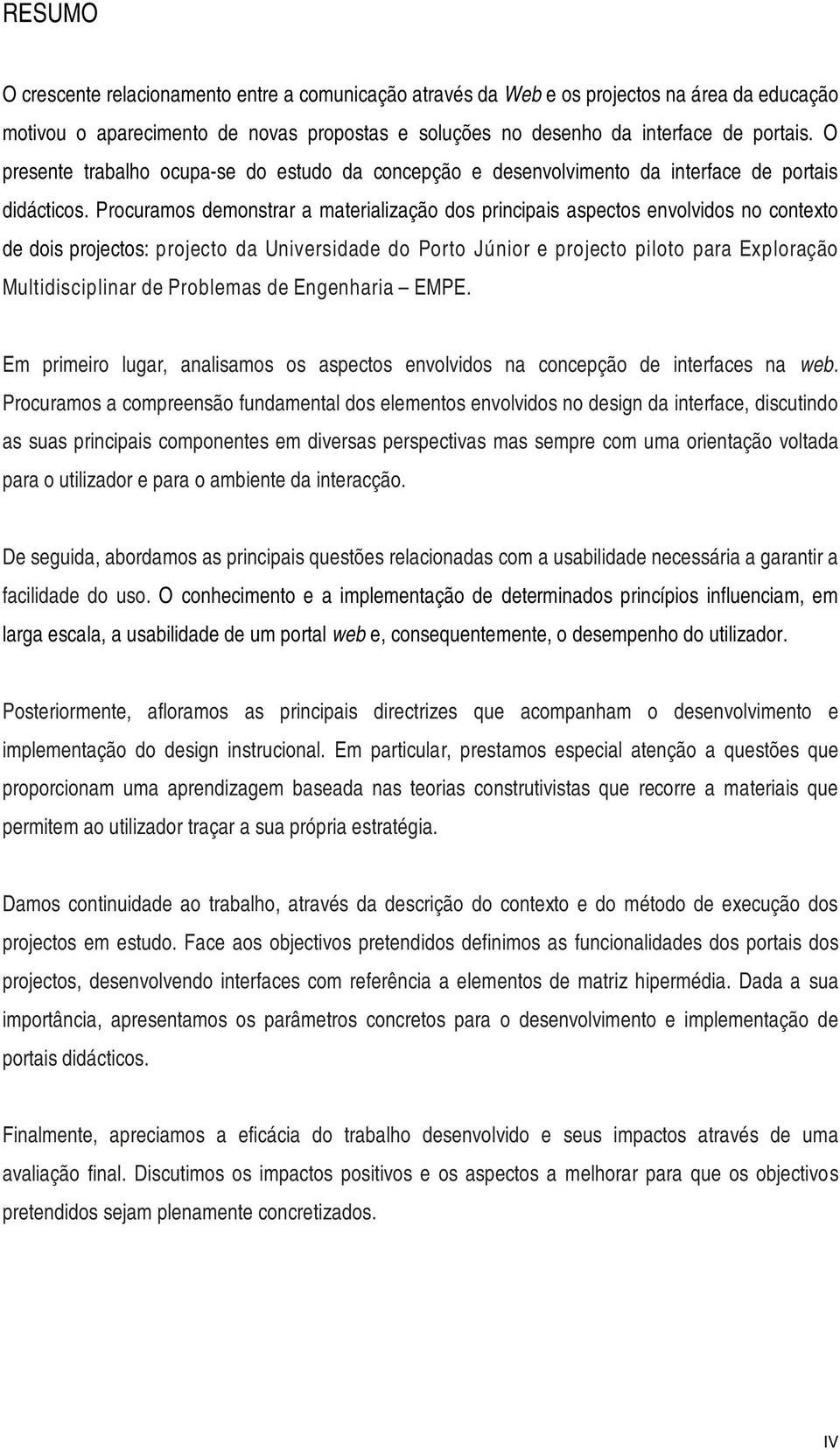 Procuramos demonstrar a materialização dos principais aspectos envolvidos no contexto de dois projectos: projecto da Universidade do Porto Júnior e projecto piloto para Exploração Multidisciplinar de