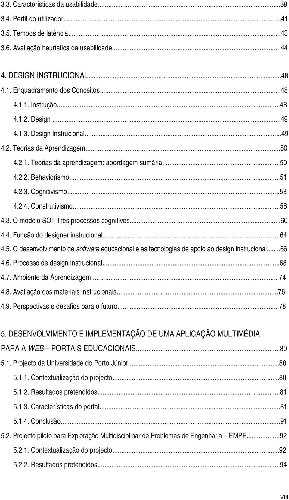 ..53 4.2.4. Construtivismo...56 4.3. O modelo SOI: Três processos cognitivos...60 4.4. Função do designer instrucional...64 4.5. O desenvolvimento de software educacional e as tecnologias de apoio ao design instrucional.