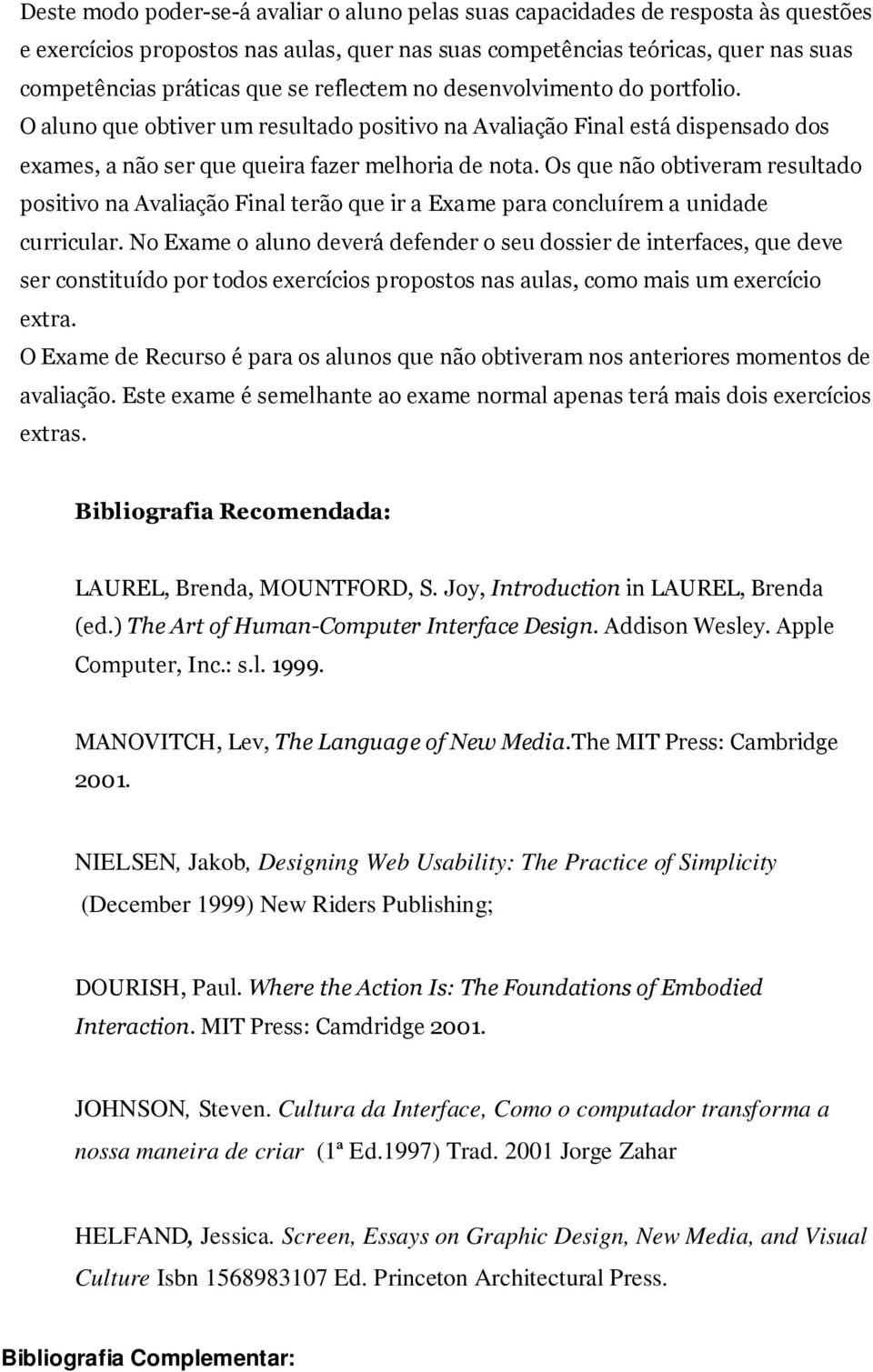 Os que não obtiveram resultado positivo na Avaliação Final terão que ir a Exame para concluírem a unidade curricular.