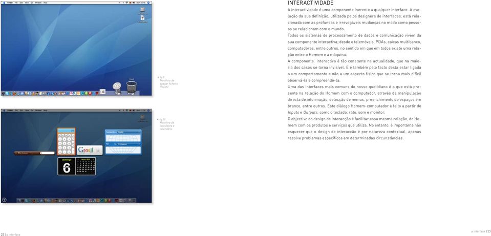 Todos os sistemas de processamento de dados e comunicação vivem da sua componente interactiva; desde o telemóveis, PDAs, caixas multibanco, computadores, entre outros, no sentido em que em todos