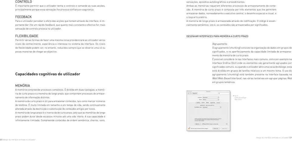 provoca no utilizador. FLEXIBILIDADE Permitir várias formas de fazer uma mesma coisa providenciará ao utilizador vários níveis de conhecimento, experiência e interesse no sistema da interface.