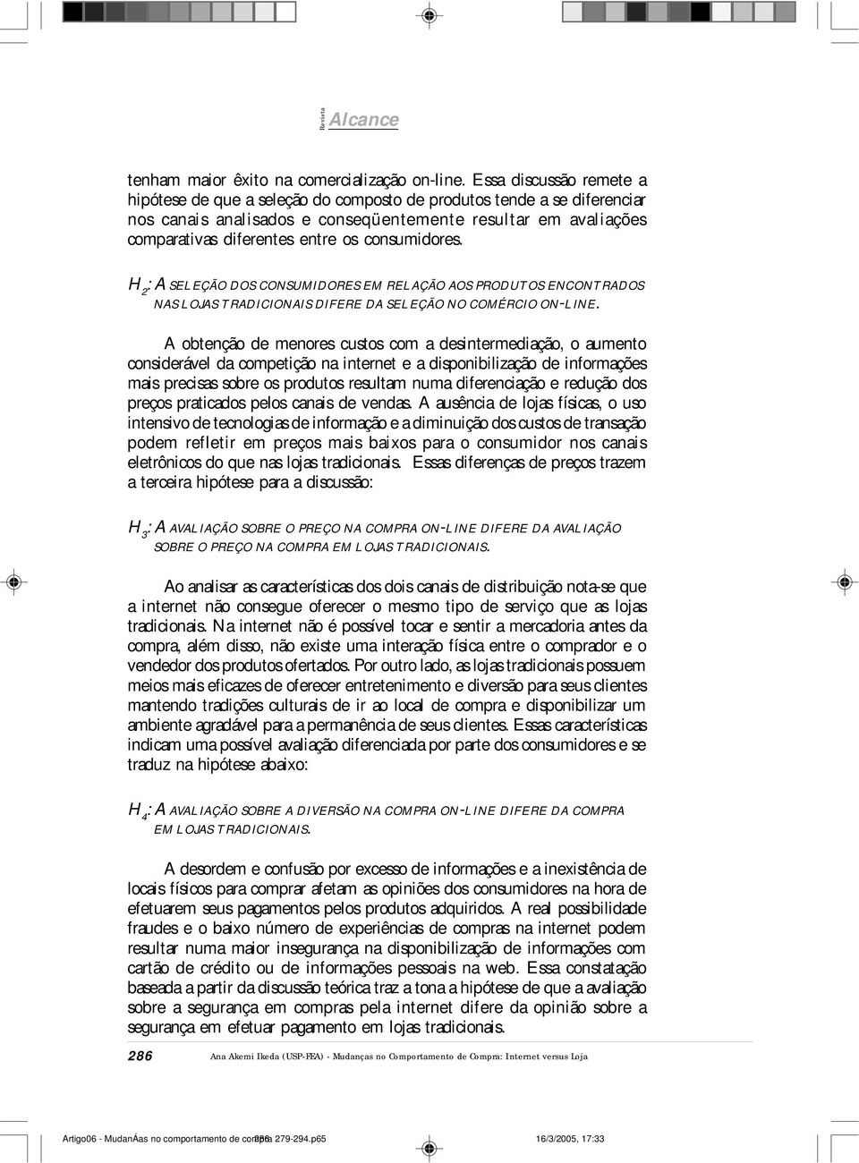 consumidores. H 2 : A SELEÇÃO DOS CONSUMIDORES EM RELAÇÃO AOS PRODUTOS ENCONTRADOS NAS LOJAS TRADICIONAIS DIFERE DA SELEÇÃO NO COMÉRCIO ON-LINE.