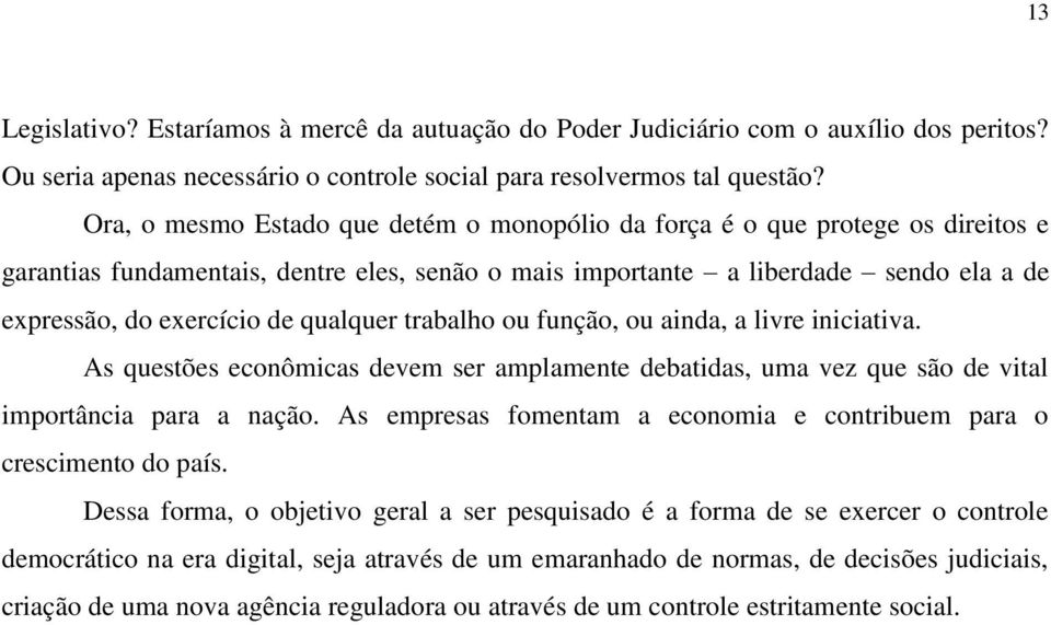 qualquer trabalho ou função, ou ainda, a livre iniciativa. As questões econômicas devem ser amplamente debatidas, uma vez que são de vital importância para a nação.