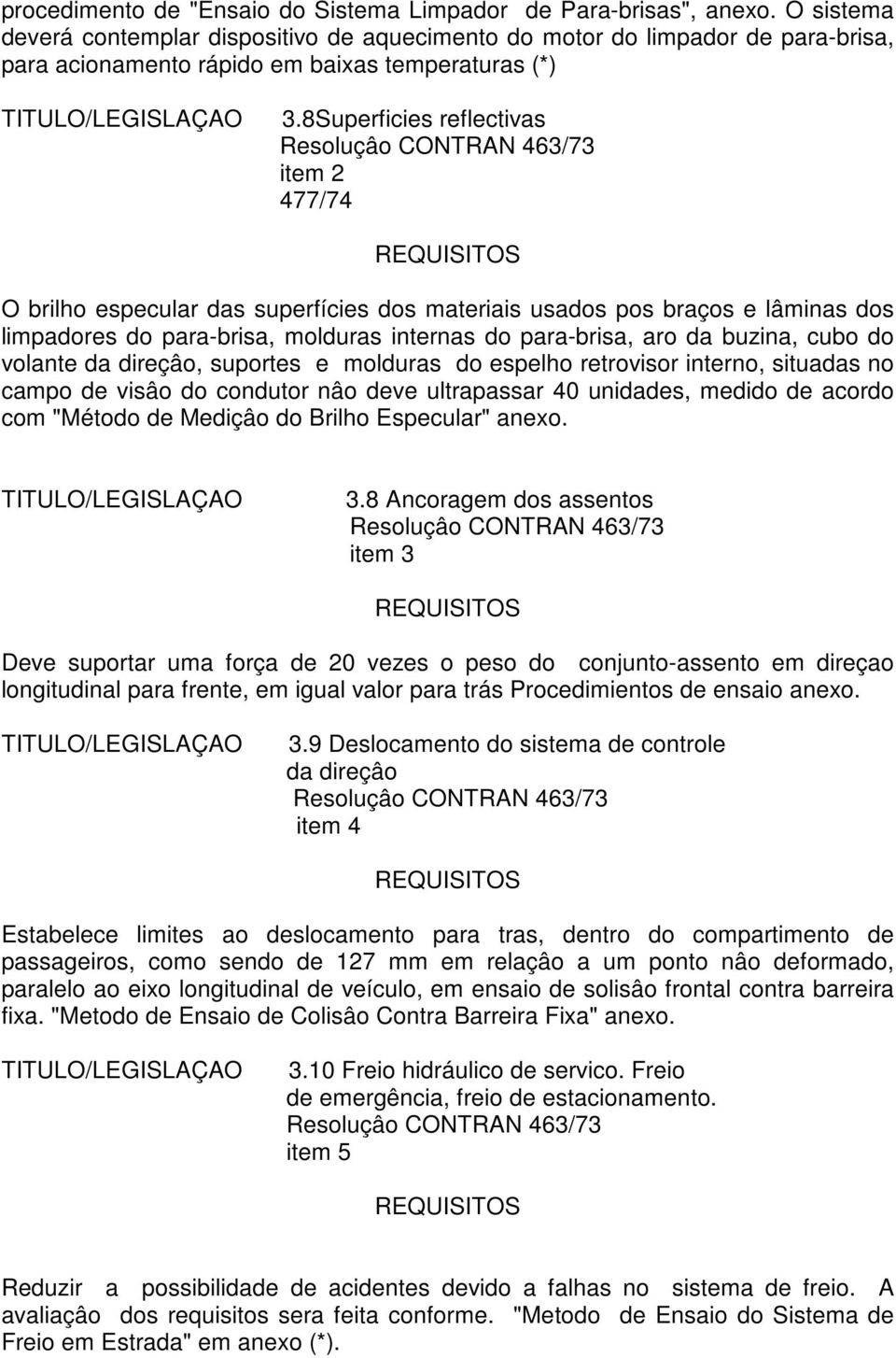 8Superficies reflectivas Resoluçâo CONTRAN 463/73 item 2 477/74 O brilho especular das superfícies dos materiais usados pos braços e lâminas dos limpadores do para-brisa, molduras internas do