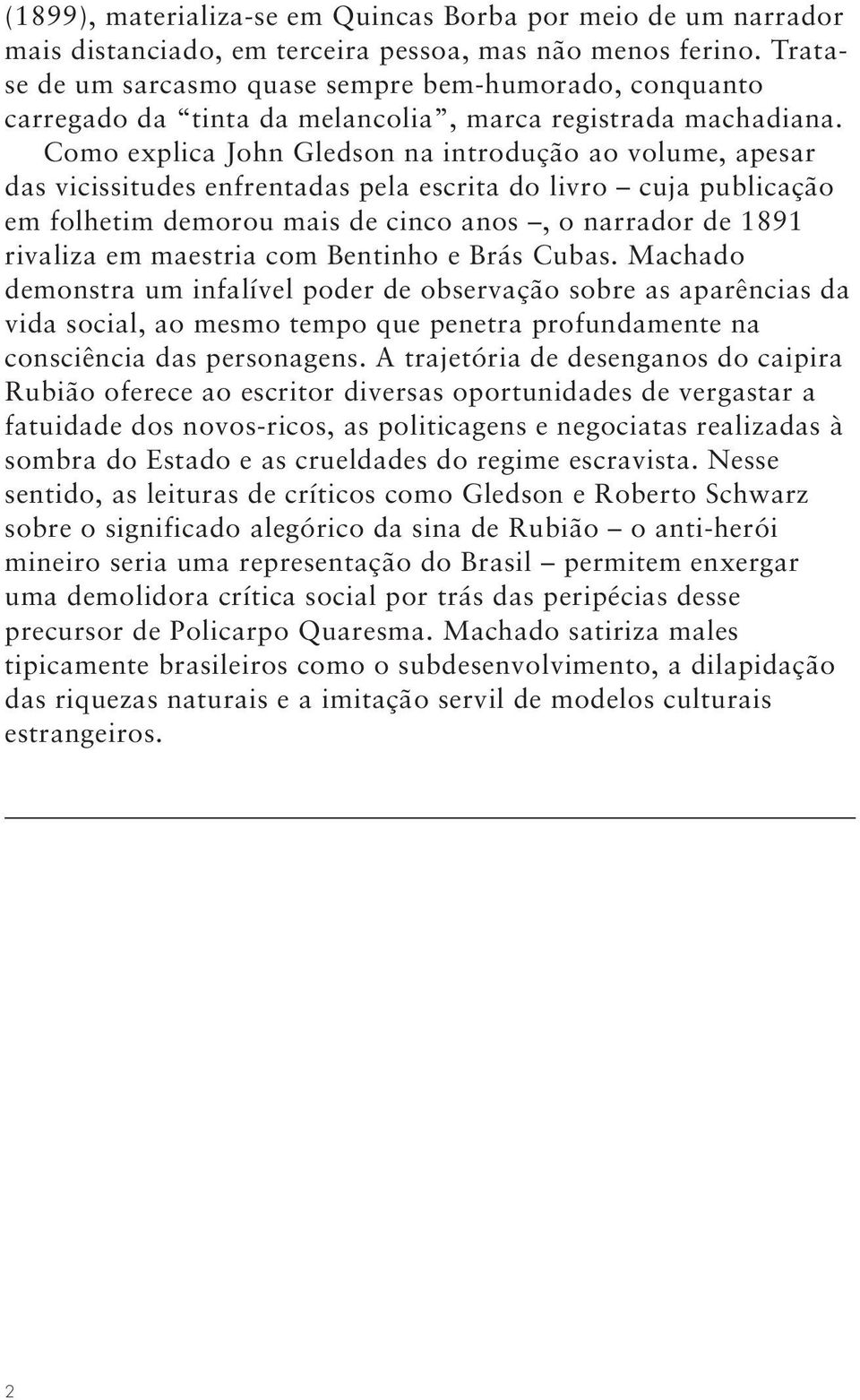 Como explica John Gledson na introdução ao volume, apesar das vicissitudes enfrentadas pela escrita do livro cuja publicação em folhetim demorou mais de cinco anos, o narrador de 1891 rivaliza em