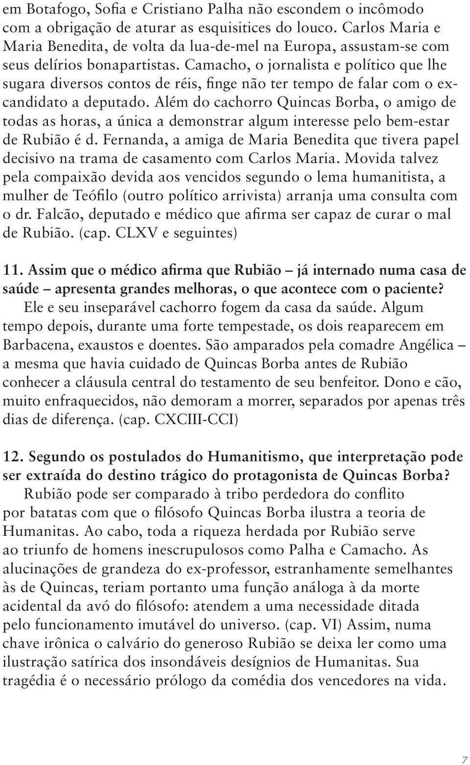 Camacho, o jornalista e político que lhe sugara diversos contos de réis, finge não ter tempo de falar com o excandidato a deputado.