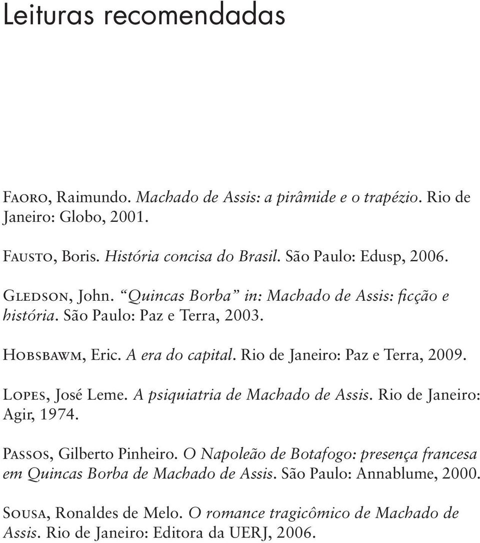 Rio de Janeiro: Paz e Terra, 2009. Lopes, José Leme. A psiquiatria de Machado de Assis. Rio de Janeiro: Agir, 1974. Passos, Gilberto Pinheiro.