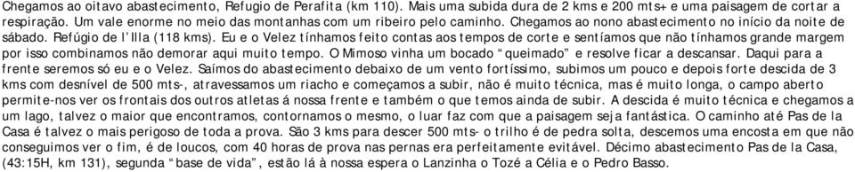 Eu e o Velez tínhamos feito contas aos tempos de corte e sentíamos que não tínhamos grande margem por isso combinamos não demorar aqui muito tempo.