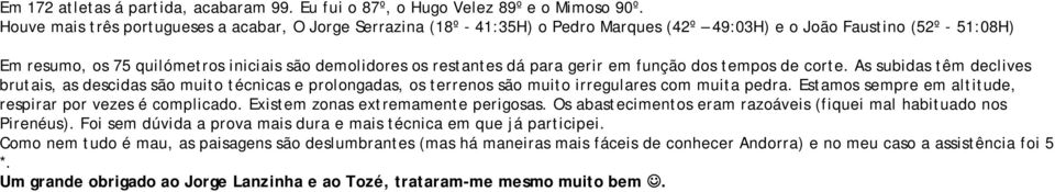 dá para gerir em função dos tempos de corte. As subidas têm declives brutais, as descidas são muito técnicas e prolongadas, os terrenos são muito irregulares com muita pedra.