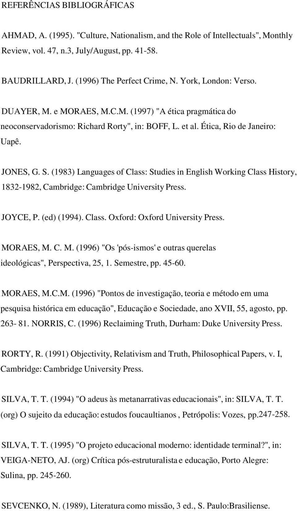 (1983) Languages of Class: Studies in English Working Class History, 1832-1982, Cambridge: Cambridge University Press. JOYCE, P. (ed) (1994). Class. Oxford: Oxford University Press. MO