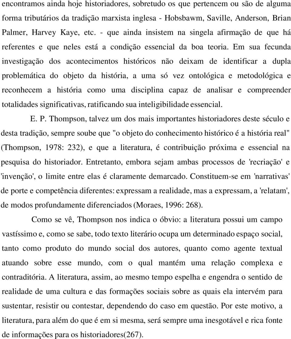 Em sua fecunda investigação dos acontecimentos históricos não deixam de identificar a dupla problemática do objeto da história, a uma só vez ontológica e metodológica e reconhecem a história como uma