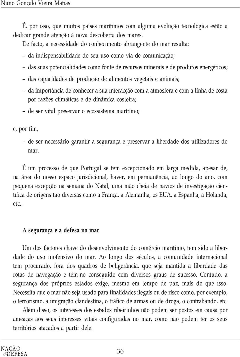 energéticos; das capacidades de produção de alimentos vegetais e animais; da importância de conhecer a sua interacção com a atmosfera e com a linha de costa por razões climáticas e de dinâmica