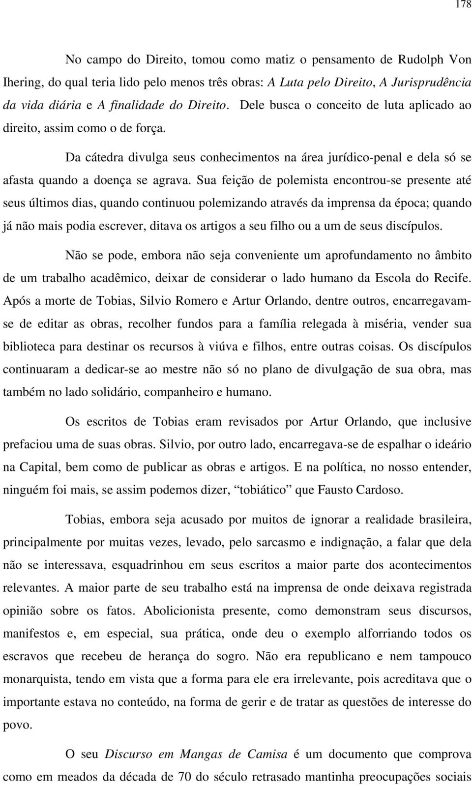 Sua feição de polemista encontrou-se presente até seus últimos dias, quando continuou polemizando através da imprensa da época; quando já não mais podia escrever, ditava os artigos a seu filho ou a