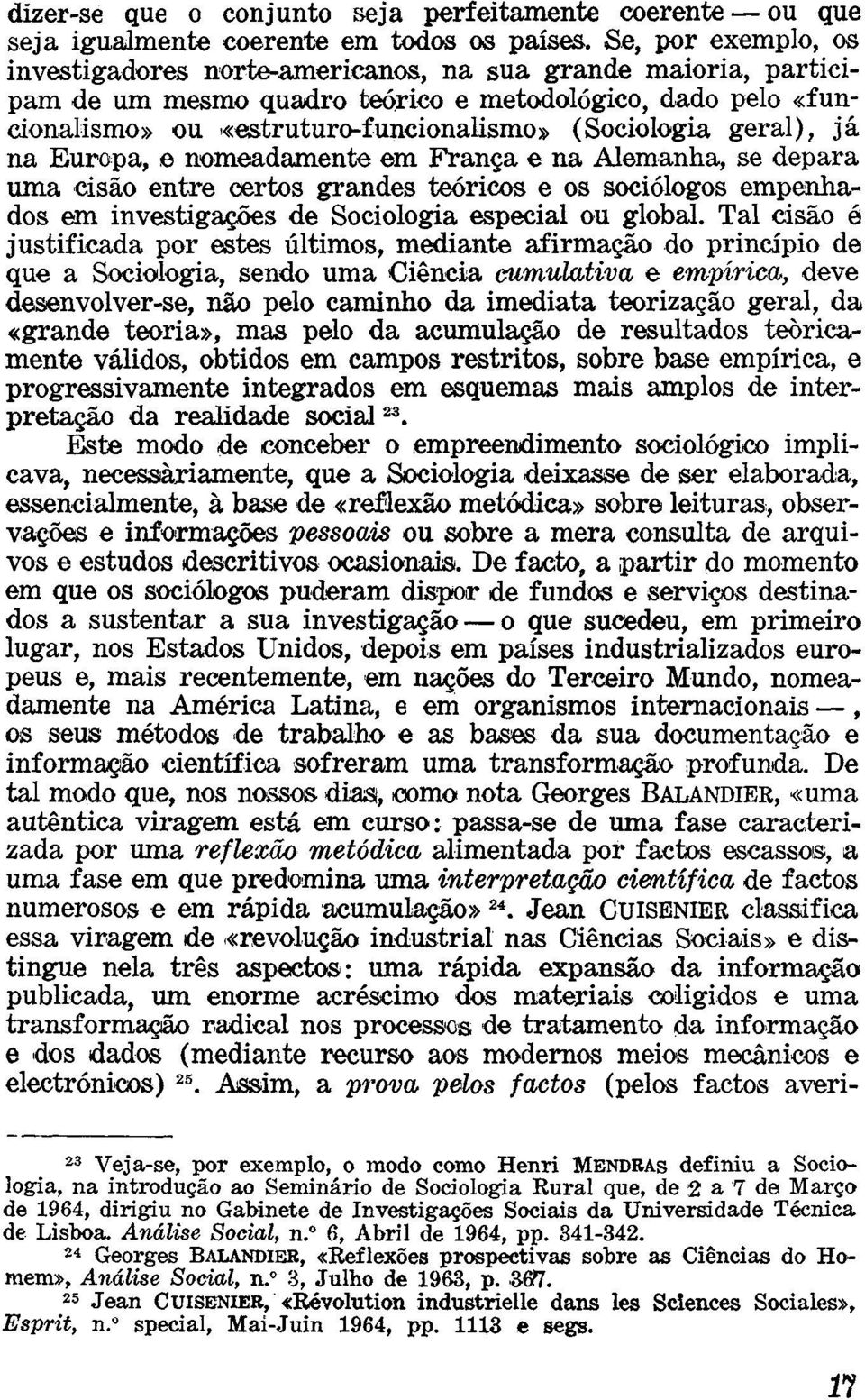 geral), já na Europa, e nomeadamente em França e na Alemanha, se depara uma cisão entre certos grandes teóricos e os sociólogos empenhados em investigações de Sociologia especial ou global.