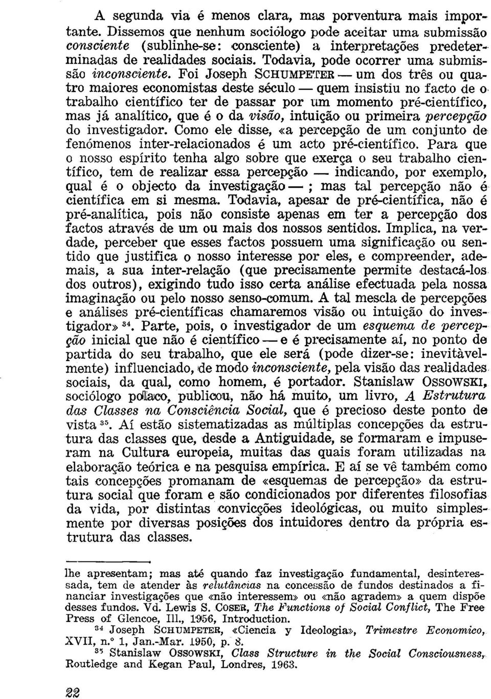 Foi Joseph SCHUMPETER um dos três ou quatro maiores economistas deste século quem insistiu no facto de o trabalho científico ter de passar por um momento pré-científico, mas já analítico, que é o