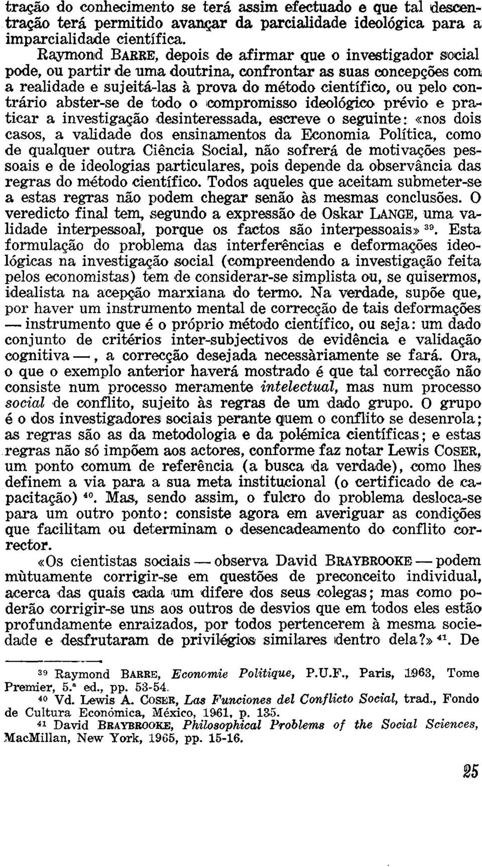 abster-se de todo o compromisso ideológico prévio e praticar a investigação desinteressada, escreve o seguinte: «nos dois casos, a validade dos ensinamentos da Economia Política, como de qualquer