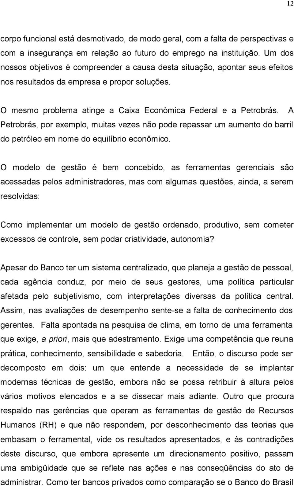 A Petrobrás, por exemplo, muitas vezes não pode repassar um aumento do barril do petróleo em nome do equilíbrio econômico.