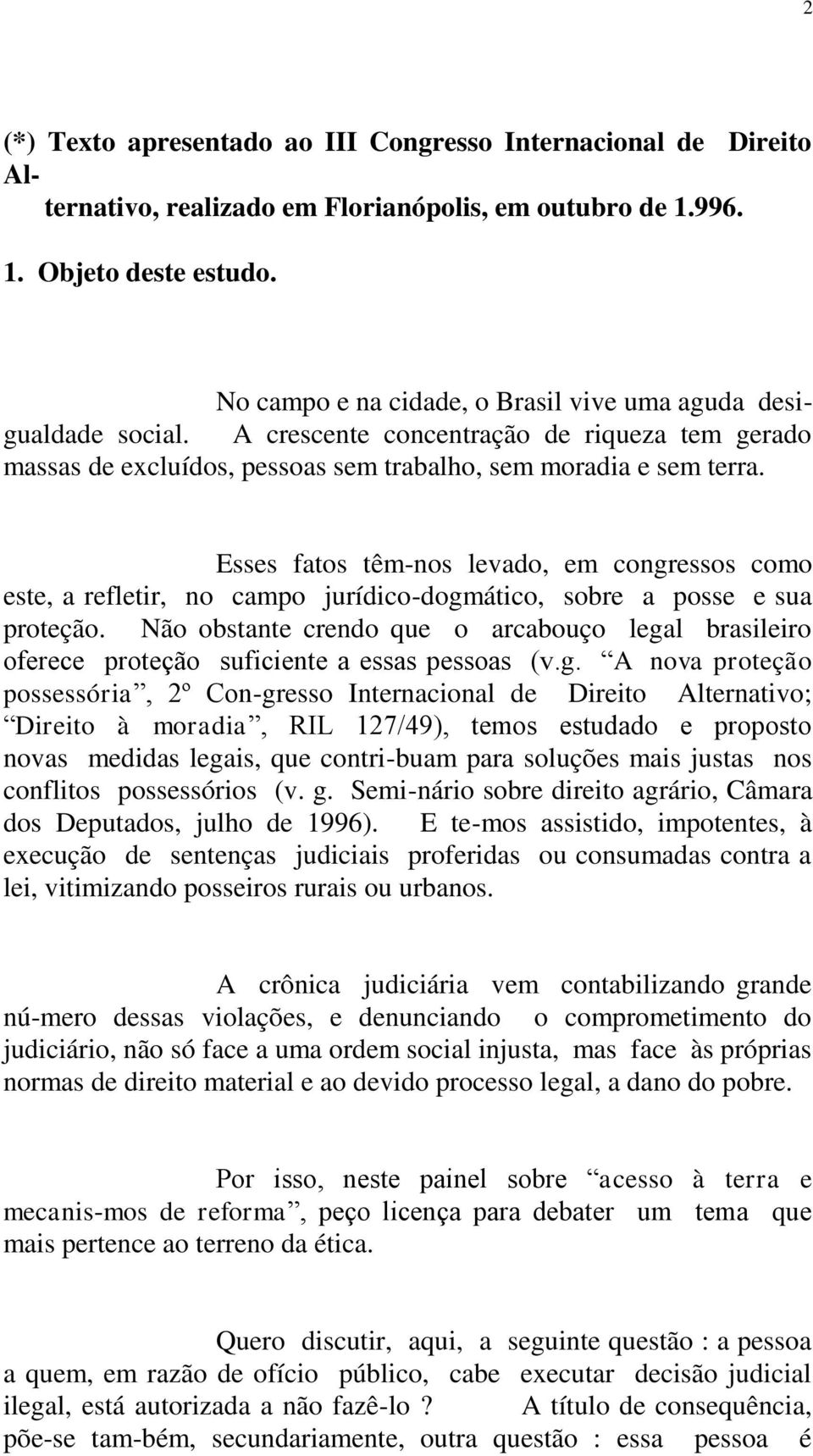 Esses fatos têm-nos levado, em congressos como este, a refletir, no campo jurídico-dogmático, sobre a posse e sua proteção.