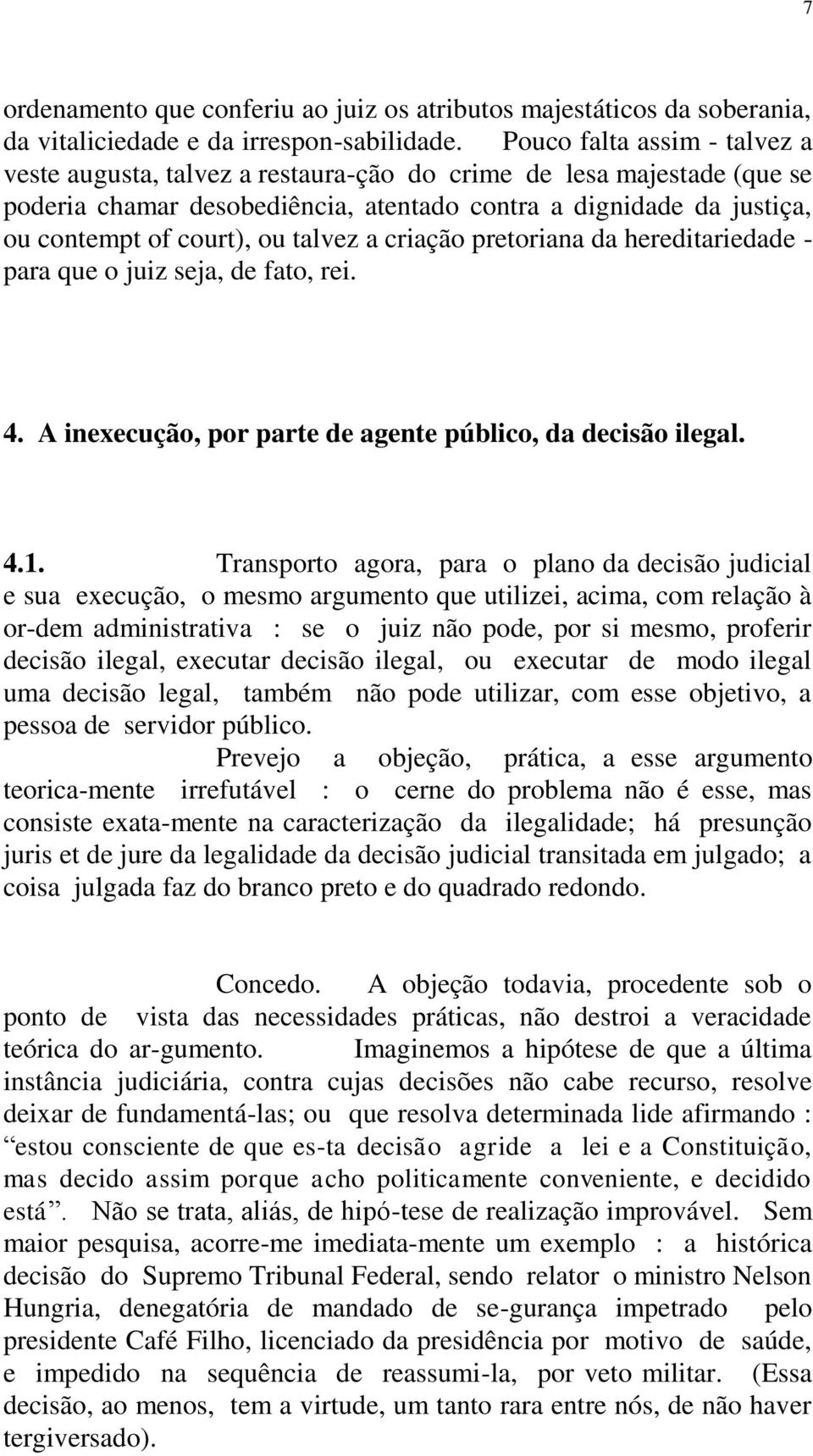 talvez a criação pretoriana da hereditariedade - para que o juiz seja, de fato, rei. 4. A inexecução, por parte de agente público, da decisão ilegal. 4.1.